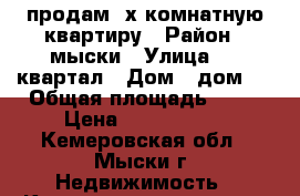 продам 3х комнатную квартиру › Район ­ мыски › Улица ­ 9 квартал › Дом ­ дом 6 › Общая площадь ­ 59 › Цена ­ 1 350 000 - Кемеровская обл., Мыски г. Недвижимость » Квартиры продажа   . Кемеровская обл.,Мыски г.